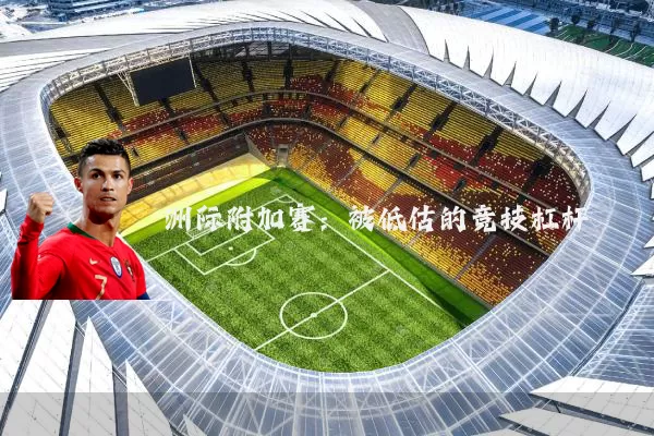 洲际附加赛：被低估的竞技杠杆