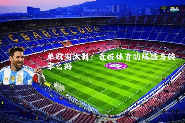 单败淘汰制:竞技体育的残酷与效率之辩